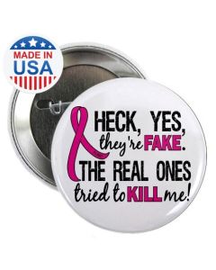 "Heck yes, They're Fake. The Real Ones Tried to Kill Me" Button